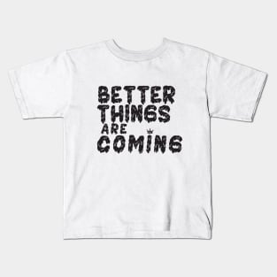 Better Things Are Coming Kids T-Shirt